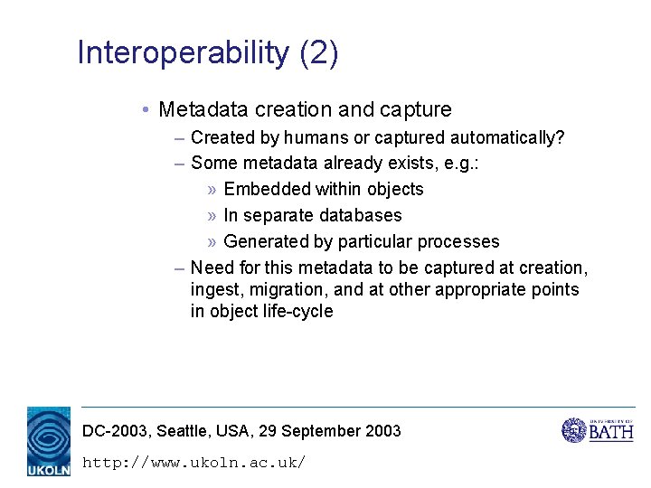 Interoperability (2) • Metadata creation and capture – Created by humans or captured automatically? Interoperability (2) • Metadata creation and capture – Created by humans or captured automatically?