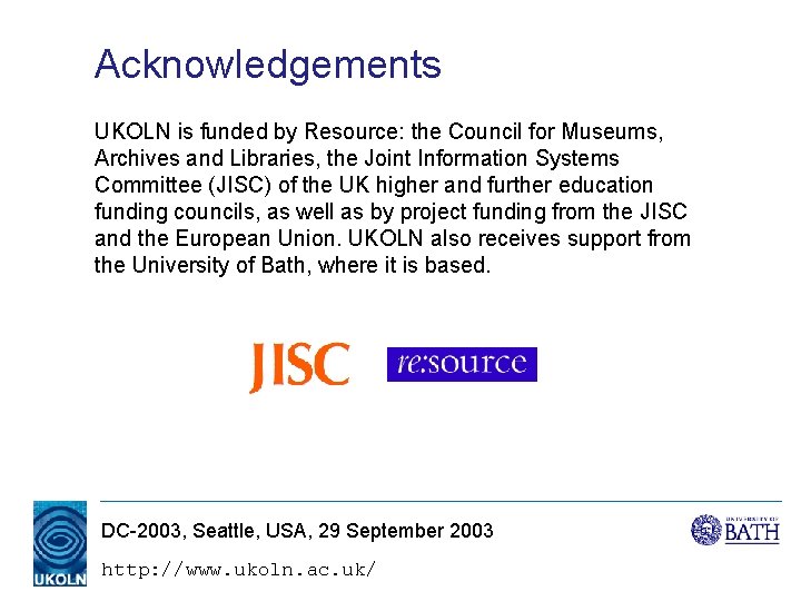 Acknowledgements UKOLN is funded by Resource: the Council for Museums, Archives and Libraries, the Acknowledgements UKOLN is funded by Resource: the Council for Museums, Archives and Libraries, the