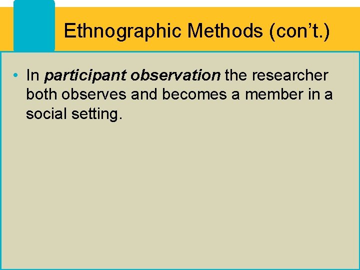 Ethnographic Methods (con’t. ) • In participant observation the researcher both observes and becomes