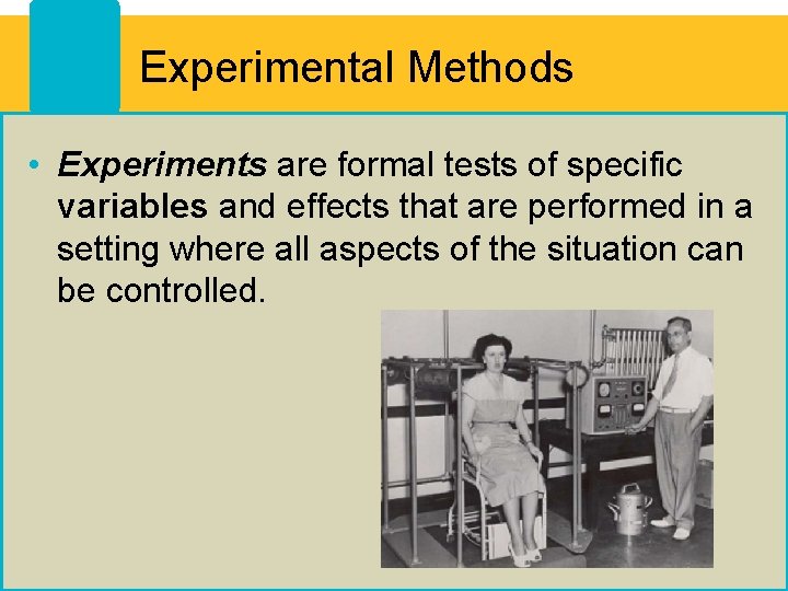 Experimental Methods • Experiments are formal tests of specific variables and effects that are