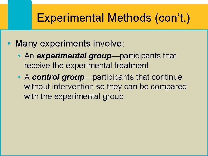 Experimental Methods (con’t. ) • Many experiments involve: • An experimental group—participants that receive