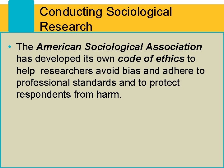 Conducting Sociological Research • The American Sociological Association has developed its own code of