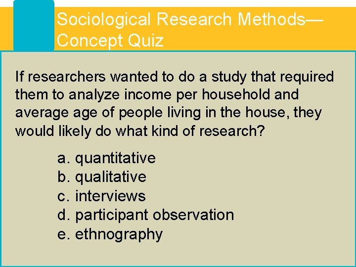 Sociological Research Methods— Concept Quiz If researchers wanted to do a study that required