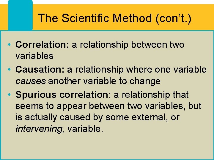 The Scientific Method (con’t. ) • Correlation: a relationship between two variables • Causation: