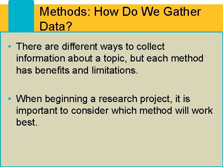 Methods: How Do We Gather Data? • There are different ways to collect information