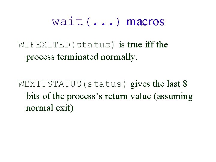 wait(. . . ) macros WIFEXITED(status) is true iff the process terminated normally. WEXITSTATUS(status)