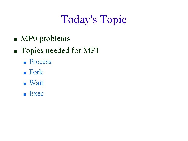 Today's Topic MP 0 problems Topics needed for MP 1 Process Fork Wait Exec