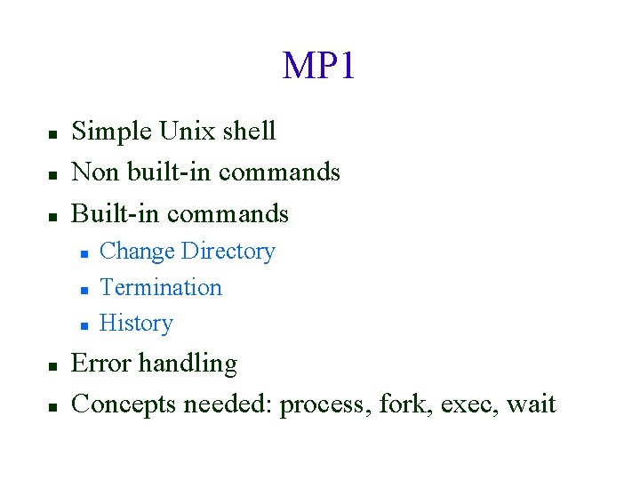 MP 1 Simple Unix shell Non built-in commands Built-in commands Change Directory Termination History