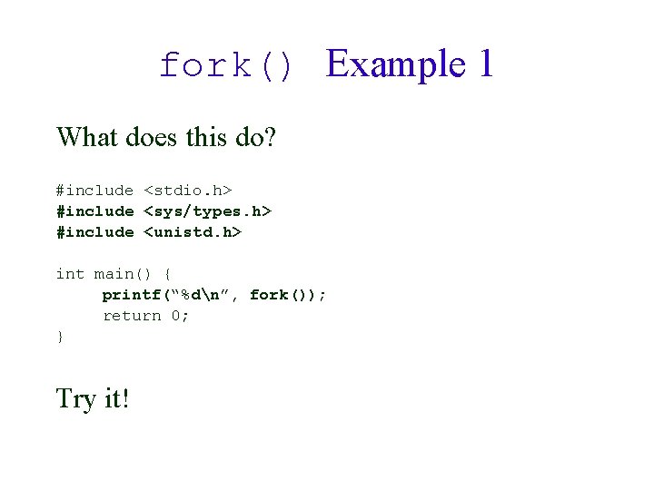 fork() Example 1 What does this do? #include <stdio. h> #include <sys/types. h> #include