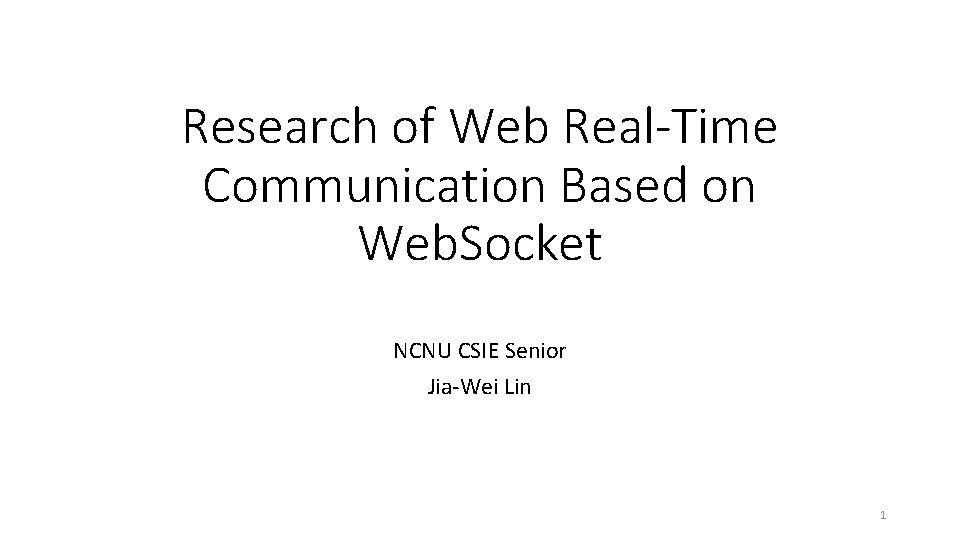 Research of Web Real-Time Communication Based on Web. Socket NCNU CSIE Senior Jia-Wei Lin