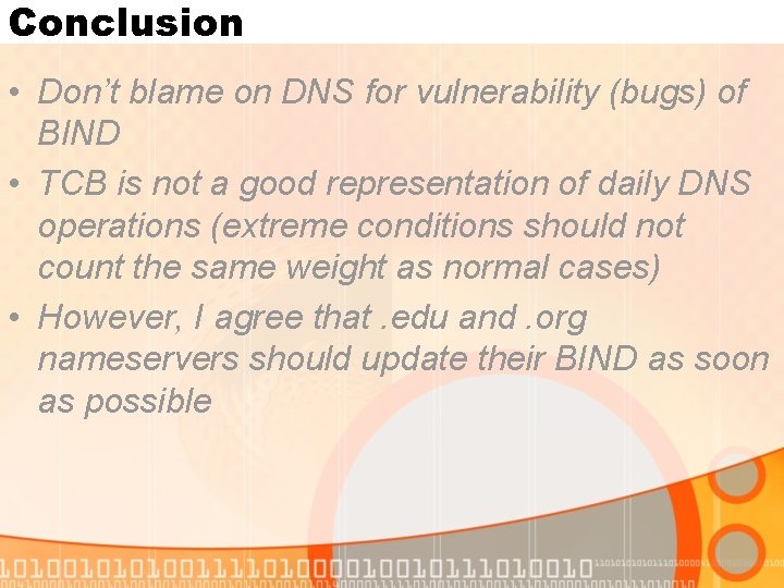 Conclusion • Don’t blame on DNS for vulnerability (bugs) of BIND • TCB is