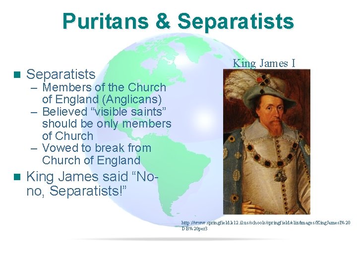 Slide 5 Puritans & Separatists n King James said “Nono, Separatists!” King James I