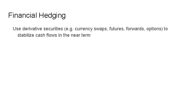 Financial Hedging Use derivative securities (e. g. currency swaps, futures, forwards, options) to stabilize