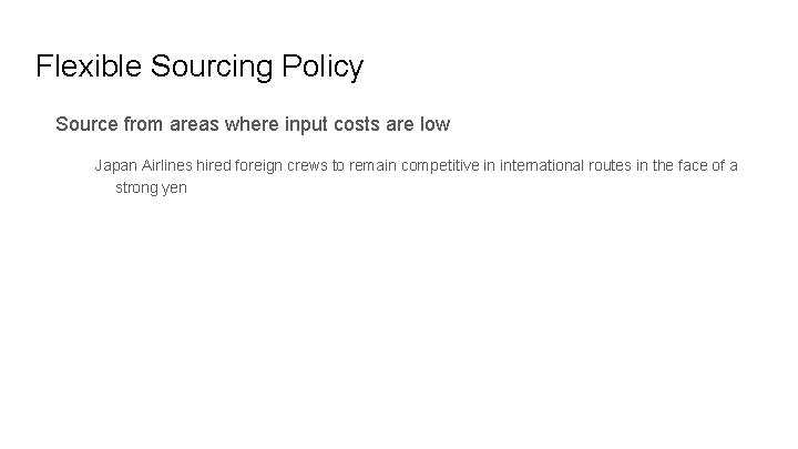 Flexible Sourcing Policy Source from areas where input costs are low Japan Airlines hired