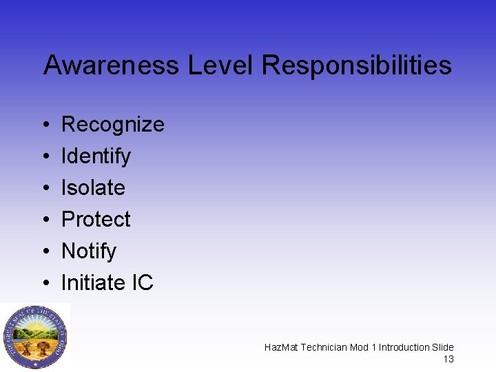 Awareness Level Responsibilities • • • Recognize Identify Isolate Protect Notify Initiate IC Haz. Awareness Level Responsibilities • • • Recognize Identify Isolate Protect Notify Initiate IC Haz.