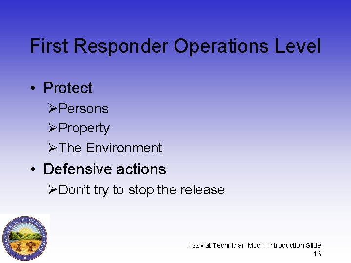 First Responder Operations Level • Protect ØPersons ØProperty ØThe Environment • Defensive actions ØDon’t First Responder Operations Level • Protect ØPersons ØProperty ØThe Environment • Defensive actions ØDon’t