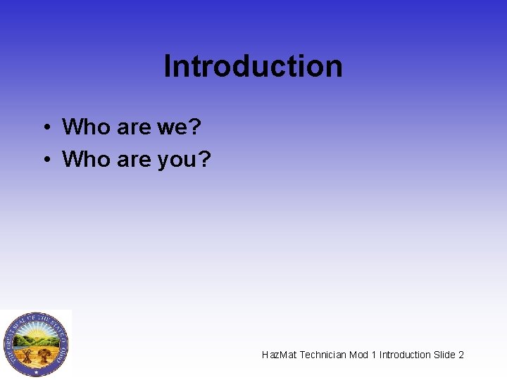 Introduction • Who are we? • Who are you? Haz. Mat Technician Mod 1 Introduction • Who are we? • Who are you? Haz. Mat Technician Mod 1