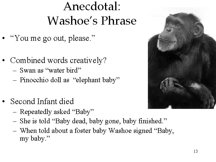 Anecdotal: Washoe’s Phrase • “You me go out, please. ” • Combined words creatively?