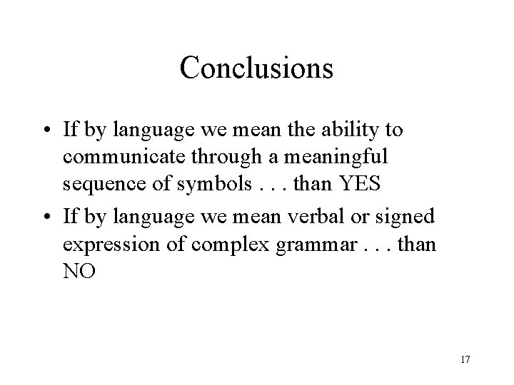 Conclusions • If by language we mean the ability to communicate through a meaningful