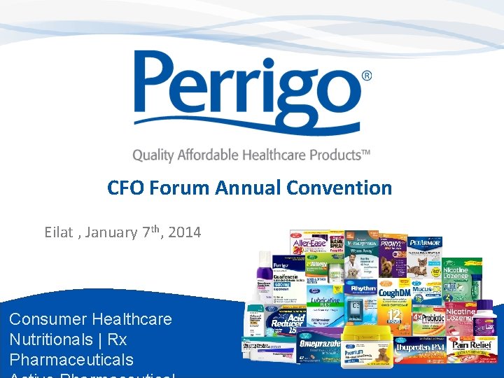CFO Forum Annual Convention Eilat , January 7 th, 2014 Consumer Healthcare Nutritionals | CFO Forum Annual Convention Eilat , January 7 th, 2014 Consumer Healthcare Nutritionals |