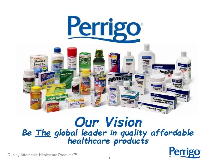 Our Vision Be The global leader in quality affordable healthcare products Quality Affordable Healthcare Our Vision Be The global leader in quality affordable healthcare products Quality Affordable Healthcare