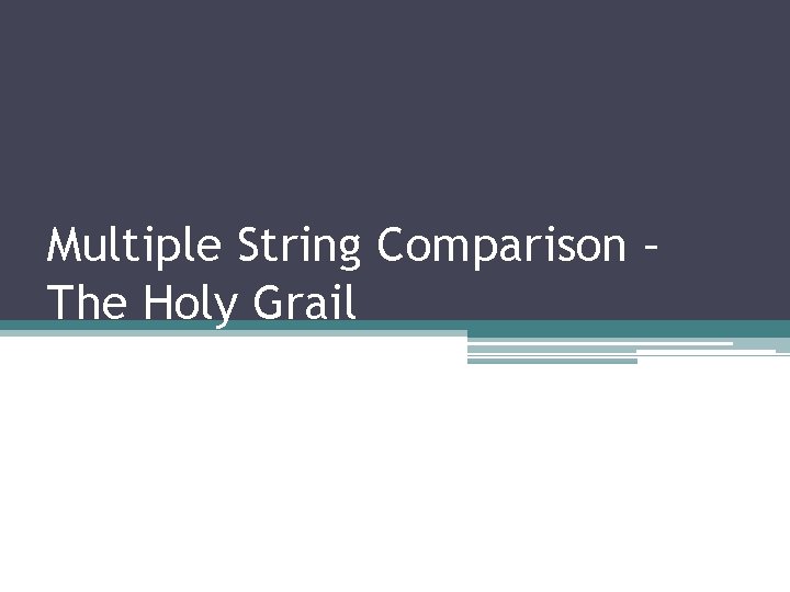 Multiple String Comparison – The Holy Grail 