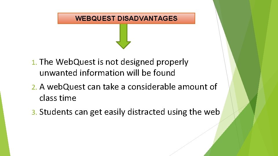 WEBQUEST DISADVANTAGES 1. The Web. Quest is not designed properly unwanted information will be
