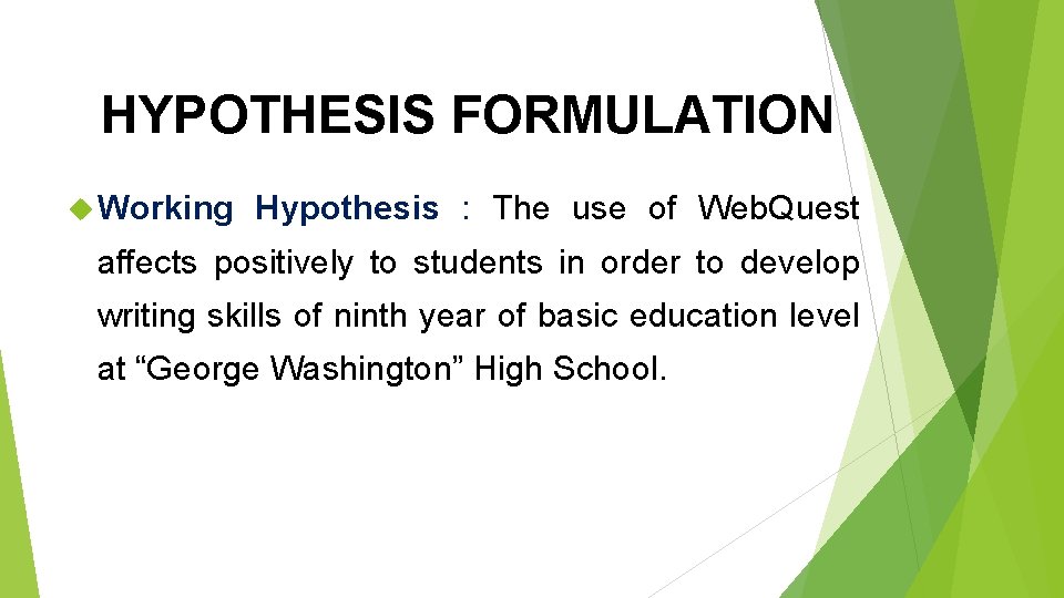 HYPOTHESIS FORMULATION Working Hypothesis : The use of Web. Quest affects positively to students