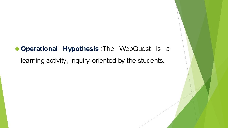  Operational Hypothesis : The Web. Quest is a learning activity, inquiry-oriented by the