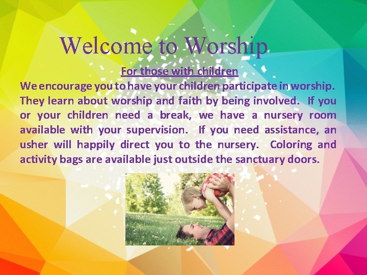 Welcome to Worship For those with children We encourage you to have your children