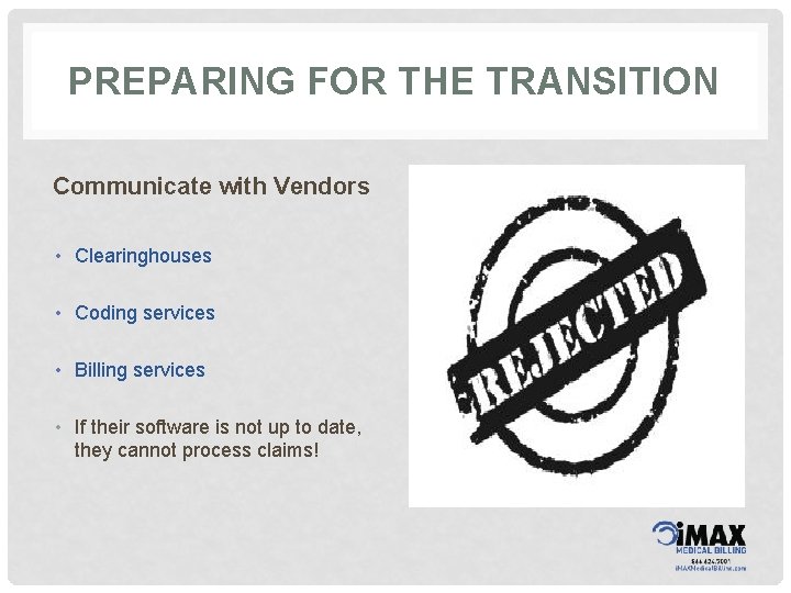 PREPARING FOR THE TRANSITION Communicate with Vendors • Clearinghouses • Coding services • Billing