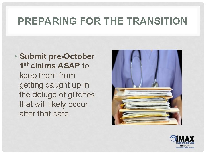 PREPARING FOR THE TRANSITION • Submit pre-October 1 st claims ASAP to keep them