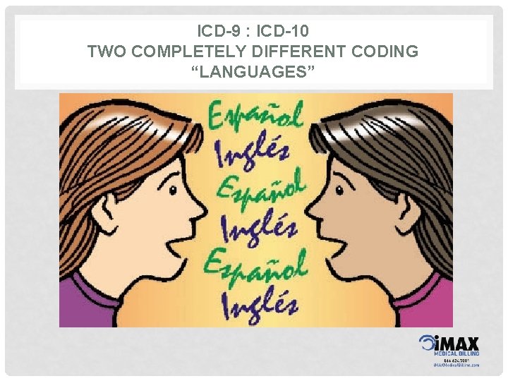 ICD-9 : ICD-10 TWO COMPLETELY DIFFERENT CODING “LANGUAGES” 