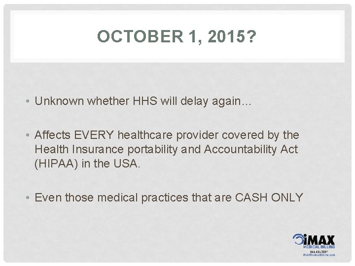 OCTOBER 1, 2015? • Unknown whether HHS will delay again… • Affects EVERY healthcare