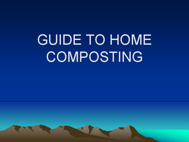 GUIDE TO HOME COMPOSTING 