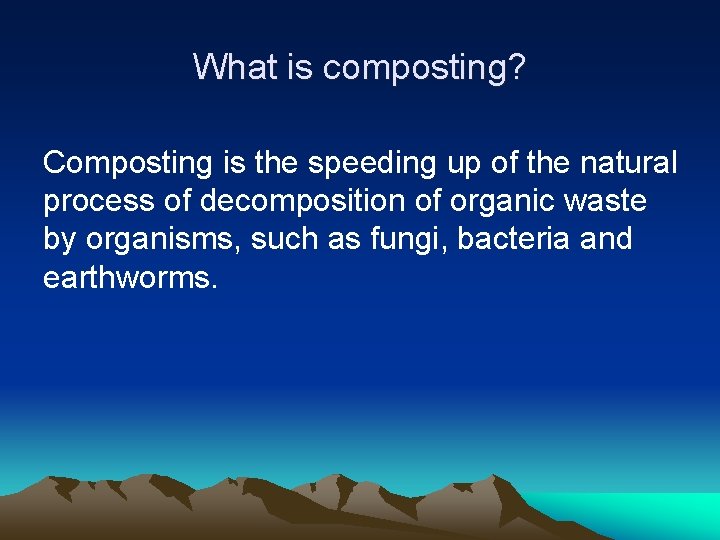 What is composting? Composting is the speeding up of the natural process of decomposition
