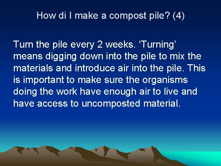 How di I make a compost pile? (4) Turn the pile every 2 weeks.