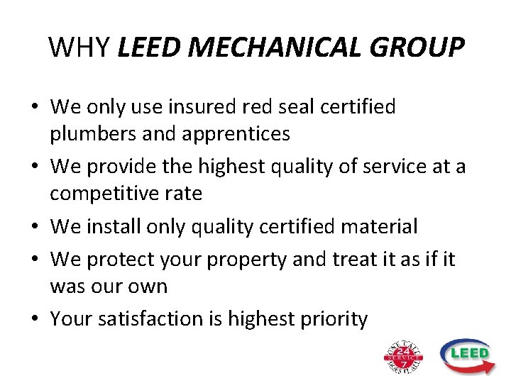 WHY LEED MECHANICAL GROUP • We only use insured seal certified plumbers and apprentices
