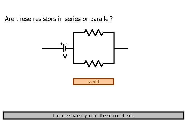 Are these resistors in series or parallel? + - V parallel It matters where