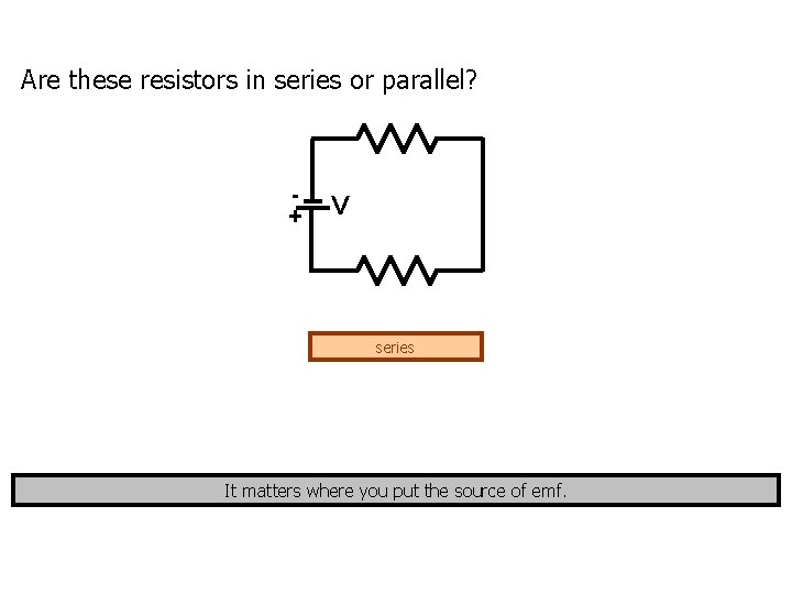 Are these resistors in series or parallel? + V series It matters where you