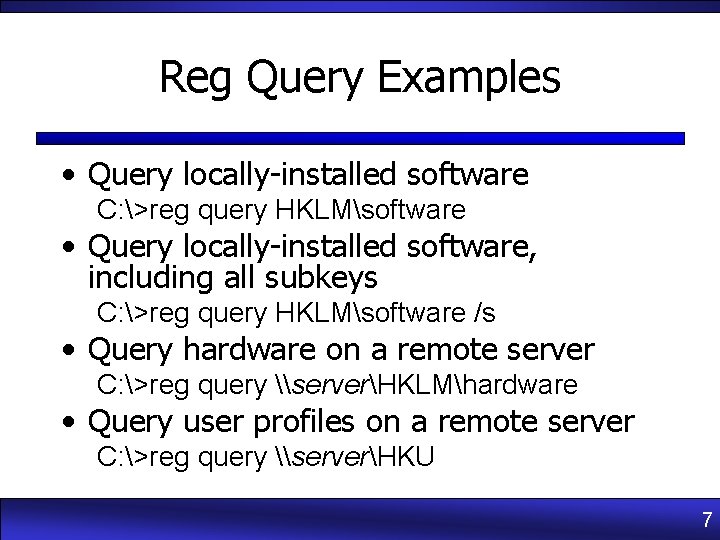 Reg Query Examples • Query locally-installed software C: >reg query HKLMsoftware • Query locally-installed