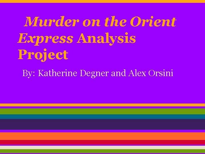 Murder on the Orient Express Analysis Project By: Katherine Degner and Alex Orsini 