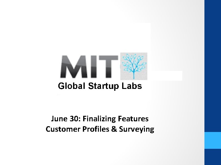 Global Startup Labs June 30: Finalizing Features Customer Profiles & Surveying 