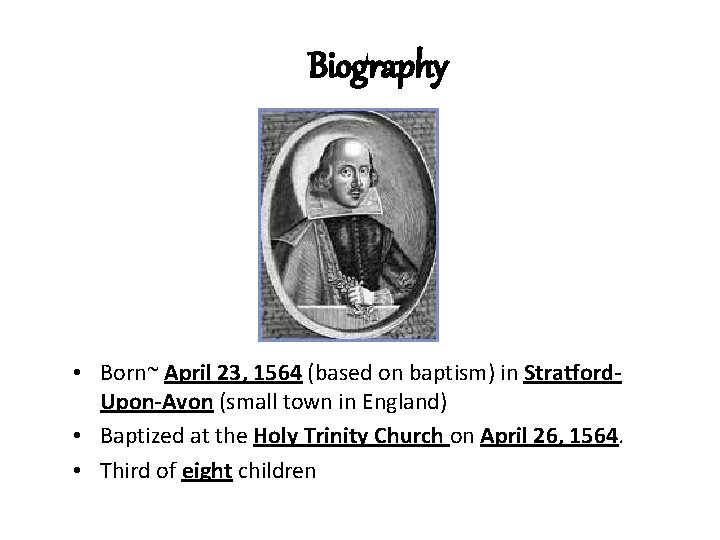Biography • Born~ April 23, 1564 (based on baptism) in Stratford. Upon-Avon (small town