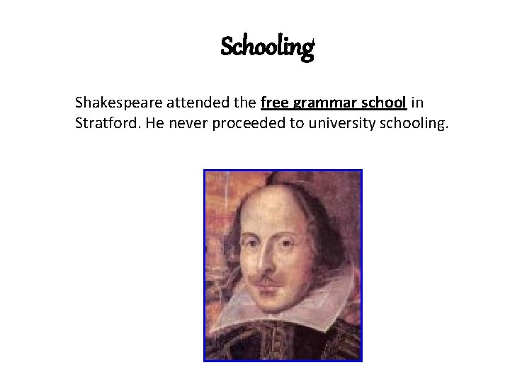 Schooling Shakespeare attended the free grammar school in Stratford. He never proceeded to university