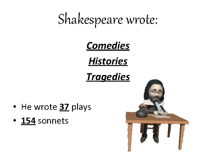 Shakespeare wrote: Comedies Histories Tragedies • He wrote 37 plays • 154 sonnets 