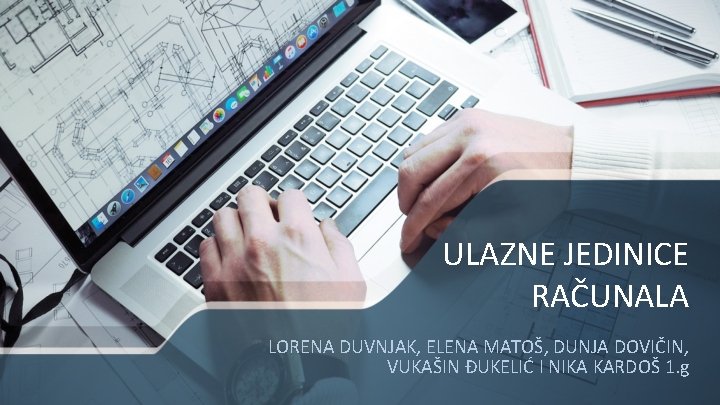 ULAZNE JEDINICE RAČUNALA LORENA DUVNJAK, ELENA MATOŠ, DUNJA DOVIČIN, VUKAŠIN ĐUKELIĆ I NIKA KARDOŠ