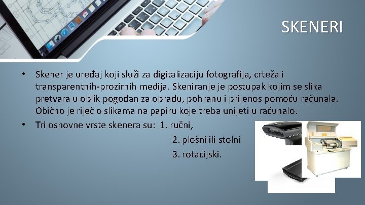 SKENERI • Skener je uređaj koji služi za digitalizaciju fotografija, crteža i transparentnih-prozirnih medija.