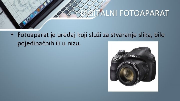 DIGITALNI FOTOAPARAT • Fotoaparat je uređaj koji služi za stvaranje slika, bilo pojedinačnih ili