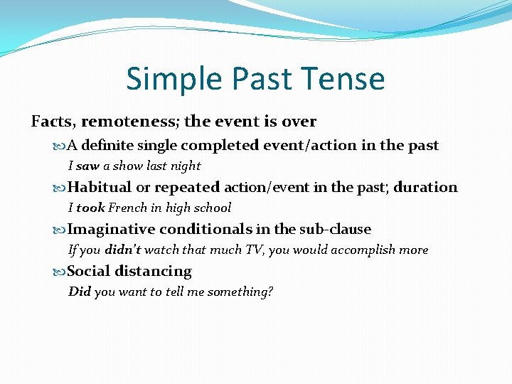 Simple Past Tense Facts, remoteness; the event is over A definite single completed event/action